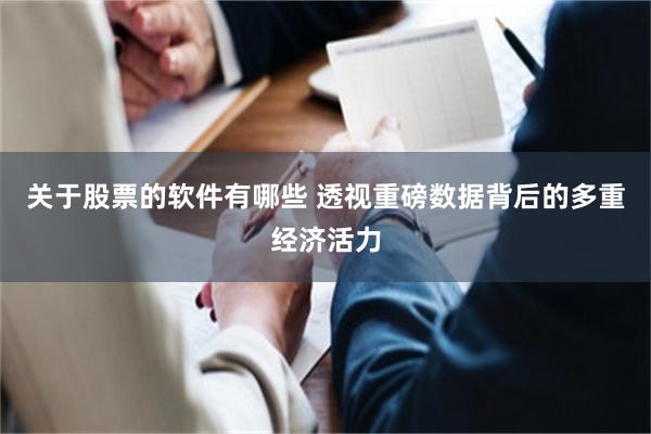 关于股票的软件有哪些 透视重磅数据背后的多重经济活力