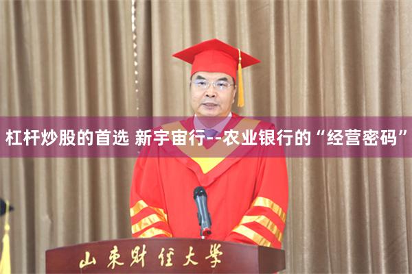 杠杆炒股的首选 新宇宙行--农业银行的“经营密码”