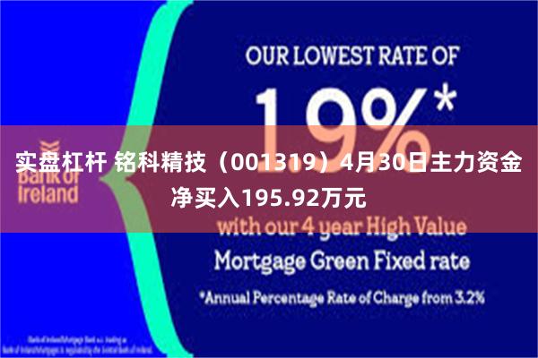 实盘杠杆 铭科精技（001319）4月30日主力资金净买入195.92万元